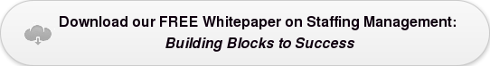 Download our FREEWhitepaper onStaffing Management: Building Blocks to Success